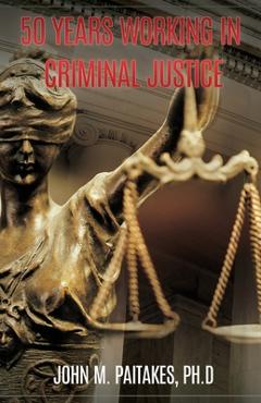 50 Years Working in Criminal Justice - John M. Paitakes Ph. D.