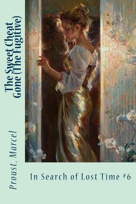 The Sweet Cheat Gone (The Fugitive): In Search of Lost Time #6 - C. K. Scott Moncrieff