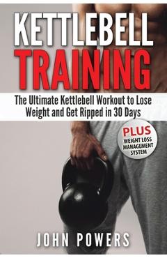 Coperta cărții 'Kettlebell: The Ultimate Kettlebell Workout to Lose Weight and Get Ripped in 30 Days - John Powers'