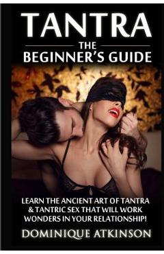 Coperta cărții 'Tantra: The Beginner's Guide: Learn the Ancient Art of Tantra & that will Work Wonders in your Relationship! Discover'