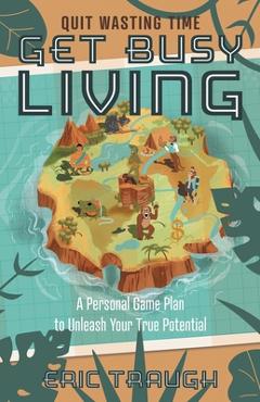Coperta cărții 'Get Busy Living: A Personal Game Plan to Unleash Your True Potential - Eric Traugh'