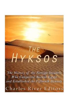 Coperta cărții 'The Hyksos: The History of the Foreign Invaders Who Conquered Ancient Egypt and Established the Fifteenth Dynasty -'
