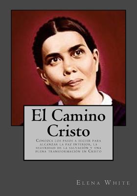 El Camino Cristo: Conozca los pasos a seguir para alcanzar la paz interior, la seguridad de la salvación y una plena transformación en C - Kenneth Andrade