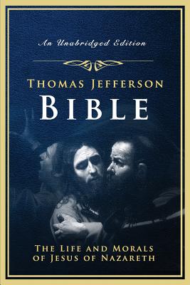 The Jefferson Bible: The Life and Morals of Jesus of Nazareth - Thomas Jefferson