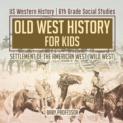 Old West History for Kids - Settlement of the American West (Wild West) US Western History 6th Grade Social Studies - Baby Professor