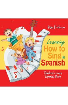 Coperta cărții 'Learning How to Sing in Spanish Children's Learn Spanish Books - Baby Professor'