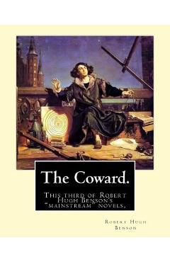 Coperta cărții 'The Coward. By: Robert Hugh Benson: This third of Robert Hugh Benson's 