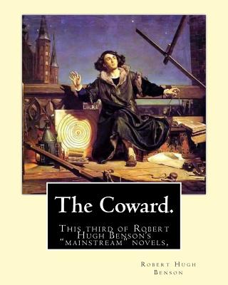 The Coward. By: Robert Hugh Benson: This third of Robert Hugh Benson's
