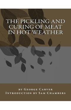 The Pickling and Curing of Meat In Hot Weather - Sam Chambers