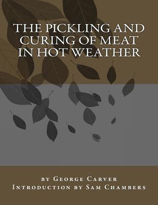 The Pickling and Curing of Meat In Hot Weather - Sam Chambers