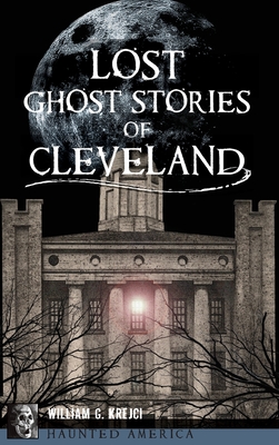 Lost Ghost Stories of Cleveland - William G. Krejci