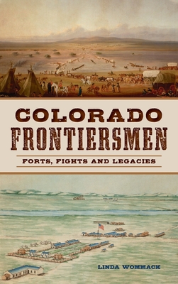 Colorado Frontiersmen: Forts, Fights and Legacies - Linda Wommack