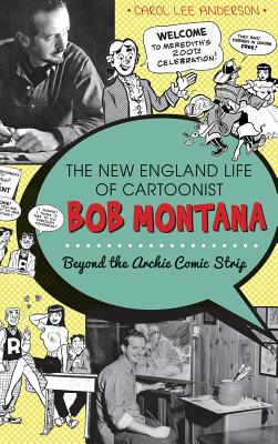 The New England Life of Cartoonist Bob Montana: Beyond the Archie Comic Strip - Carol Lee Anderson