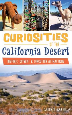 Curiosities of the California Desert: Historic, Offbeat & Forgotten Attractions - Claudia Heller