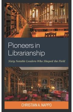 Coperta cărții 'Pioneers in Librarianship: Sixty Notable Leaders Who Shaped the Field - Christian A. Nappo'