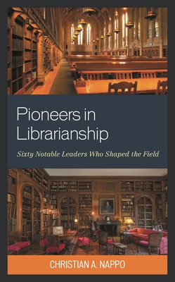 Coperta cărții 'Pioneers in Librarianship: Sixty Notable Leaders Who Shaped the Field - Christian A. Nappo'