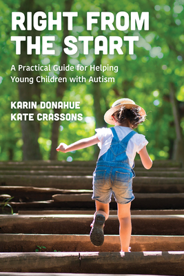 Right from the Start: A Practical Guide for Helping Young Children with Autism - Karin Donahue