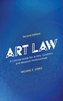 Art Law: A Concise Guide for Artists, Curators, and Museum Professionals - Michael E. Jones