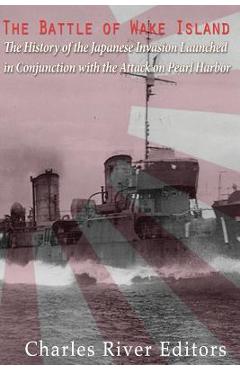 The Battle of Wake Island: The History of the Japanese Invasion Launched in Conjunction with the Attack on Pearl Harbor - Charles River