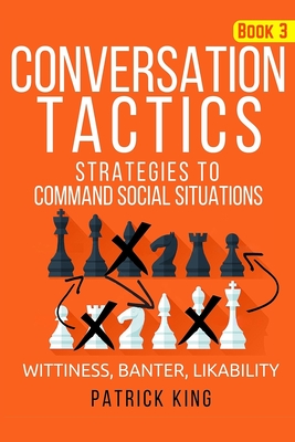 Conversation Tactics: Strategies to Command Social Situations (Book 3): Wittines - Patrick King