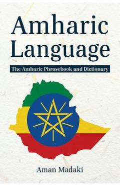 Amharic Language: The Amharic Phrasebook and Dictionary - Aman Madaki