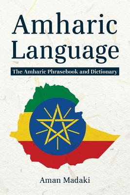 Amharic Language: The Amharic Phrasebook and Dictionary - Aman Madaki