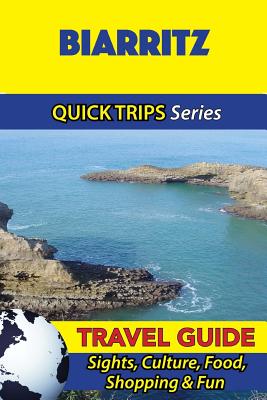 Biarritz Travel Guide (Quick Trips Series): Sights, Culture, Food, Shopping & Fun - Crystal Stewart