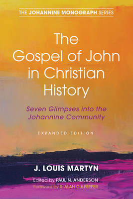 The Gospel of John in Christian History, (Expanded Edition): Seven Glimpses into the Johannine Community - J. Louis Martyn