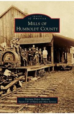 Coperta cărții 'Mills of Humboldt County - Fortuna Depot Museum'