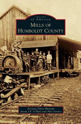 Coperta cărții 'Mills of Humboldt County - Fortuna Depot Museum'
