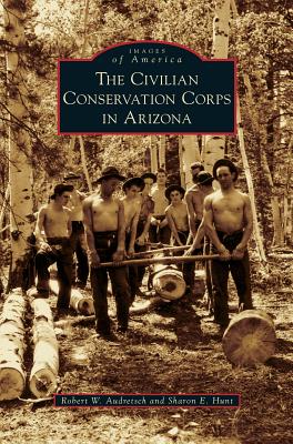 Civilian Conservation Corps in Arizona - Robert W. Audretsch