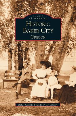 Coperta cărții 'Historic Baker City, Oregon - Baker County Friends Of The Library'