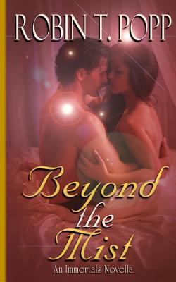 Beyond the Mist: An Immortals Novella - Robin T. Popp