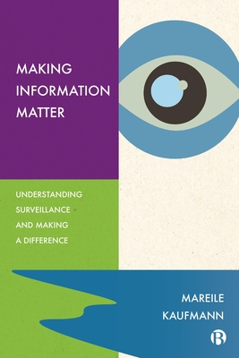 Making Information Matter: Understanding Surveillance and Making a Difference - Mareile Kaufmann