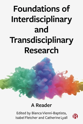 Foundations of Interdisciplinary and Transdisciplinary Research: A Reader - Bianca Vienni-baptista