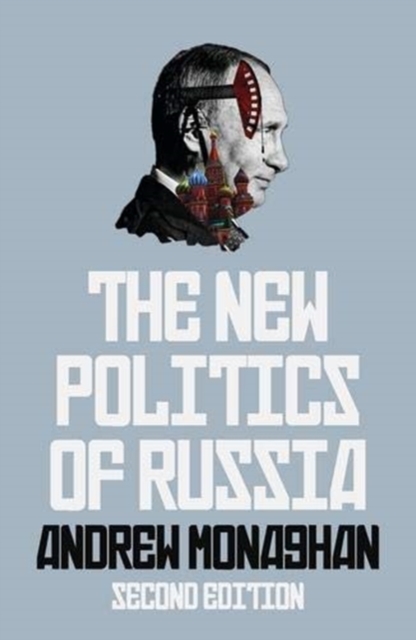 The New Politics of Russia: Interpreting Change, Revised and Updated Edition - Andrew Monaghan