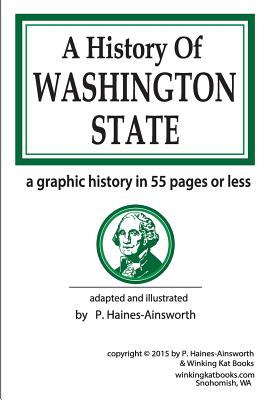 A History of Washington State: a graphic history in 55 pages or less - P. Haines-ainsworth