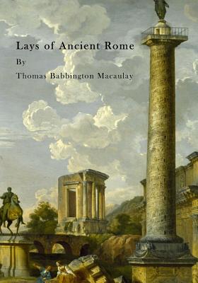 Lays of Ancient Rome - Thomas Babbington Macaulay