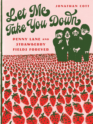Let Me Take You Down: Penny Lane and Strawberry Fields Forever - Jonathan Cott