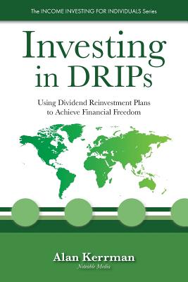 Investing in DRIPs: Using Dividend Reinvestment Plans to Achieve Financial Freedom - Alan Kerrman
