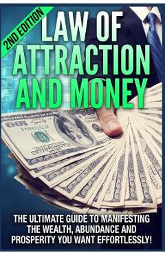 Coperta cărții 'Law of Attraction and Money: The Ultimate Guide to Manifesting Wealth, Abundance and Prosperity You Want Effortlessly -'