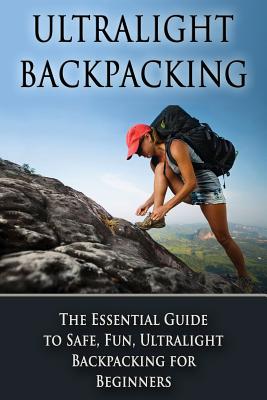 Ultralight Backpacking: The Essential Guide to Safe and Fun, Ultralight Backpacking for Beginners - Benjamin Tideas