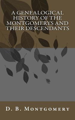 A Genealogical History of the Montgomerys and their Descendants - D. B. Montgomery