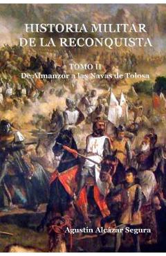 Coperta cărții 'Historia Militar de la Reconquista. Tomo II: De Almanzor a Las Navas de Tolosa - Agustin Alcazar Segura'
