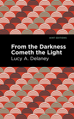 From the Darkness Cometh Light - Lucy A. Delaney
