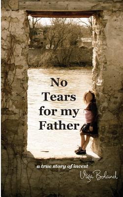 No Tears for my Father: A True Story of Incest - Viga Boland Ba