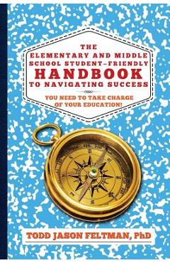 Coperta cărții 'The Elementary and Middle School Student-Friendly Handbook to Navigating Success: You Need to Take Charge of Your'