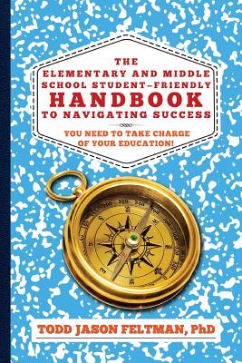 Coperta cărții 'The Elementary and Middle School Student-Friendly Handbook to Navigating Success: You Need to Take Charge of Your'