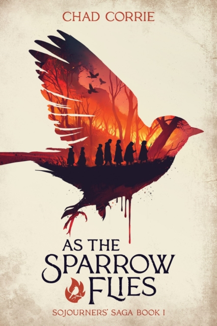 As the Sparrow Flies: Sojourners' Saga Book I - Chad Corrie
