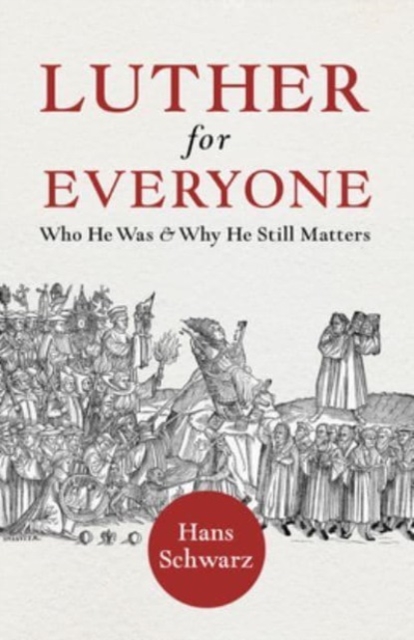 Luther for Everyone: Who He Was and Why He Still Matters - Hans Schwarz